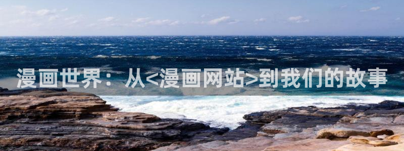 破云漫画下拉式奇漫屋：漫画世界：从<漫画网站>到我们的故事