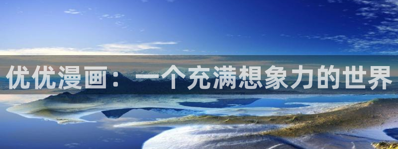 奇漫屋免费漫画下拉式古风：优优漫画：一个充满想象力的世界